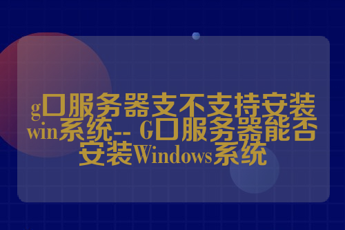 g口服务器支不支持安装win系统-- G口服务器能否安装Windows系统