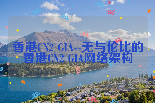 香港CN2 GIA--无与伦比的香港CN2 GIA网络架构